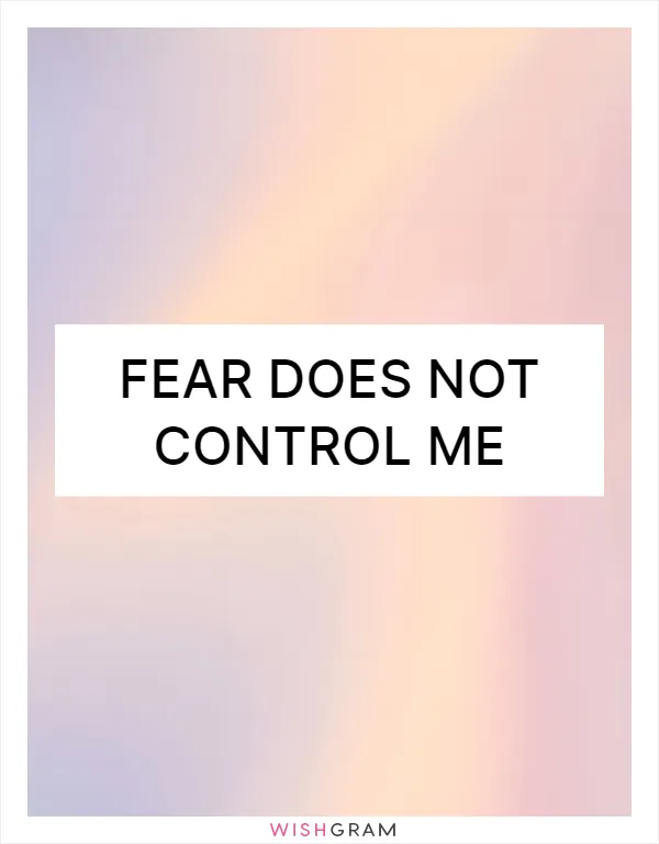 Fear does not control me