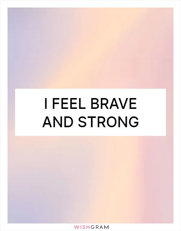 I feel brave and strong