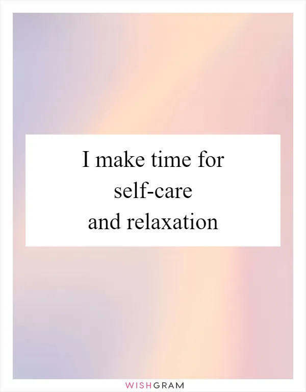 I make time for self-care and relaxation