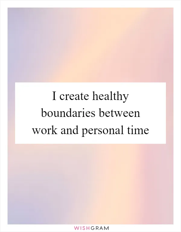 I create healthy boundaries between work and personal time