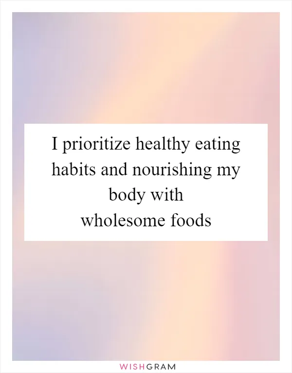 I prioritize healthy eating habits and nourishing my body with wholesome foods