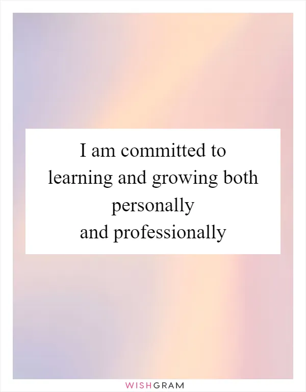 I am committed to learning and growing both personally and professionally