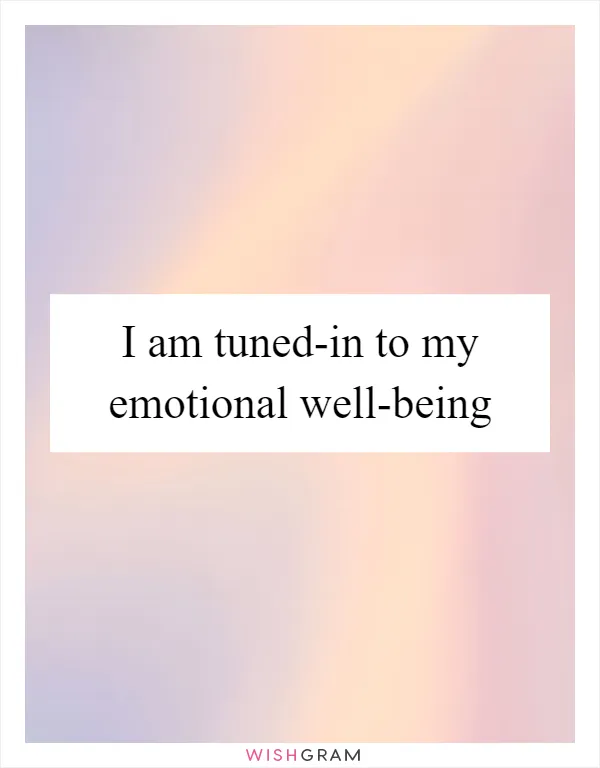 I am tuned-in to my emotional well-being