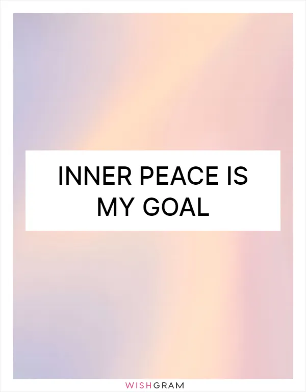 Inner peace is my goal