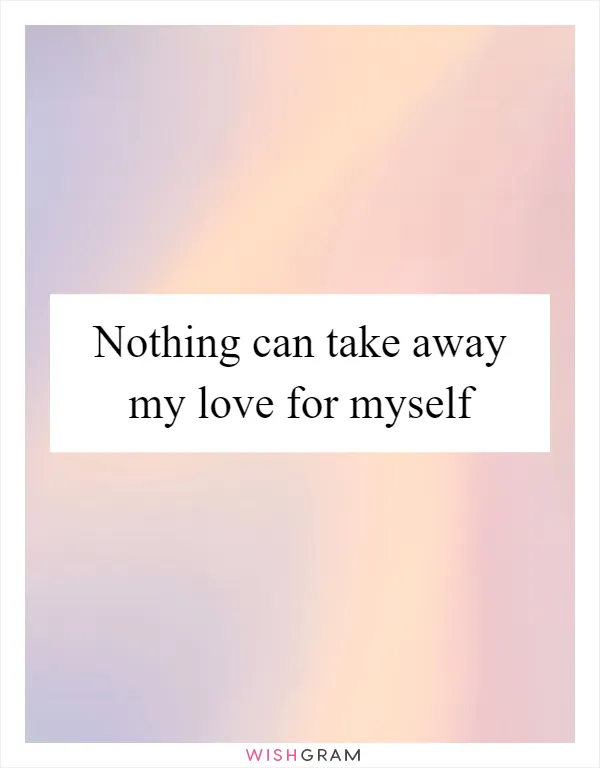 Nothing can take away my love for myself