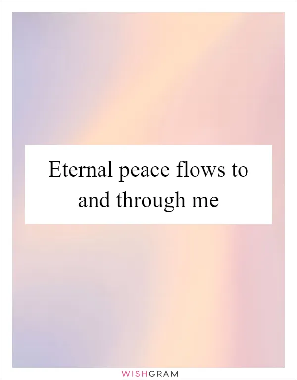 Eternal peace flows to and through me