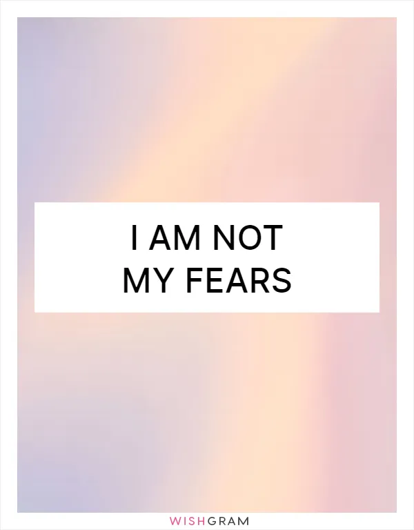 I am not my fears