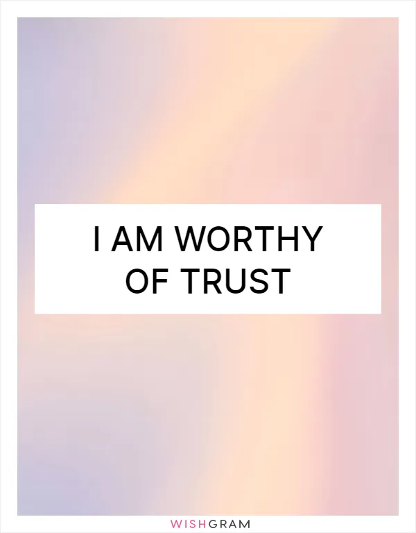 I am worthy of trust