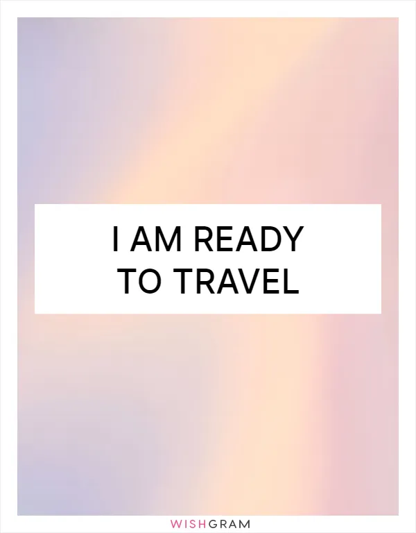 I am ready to travel