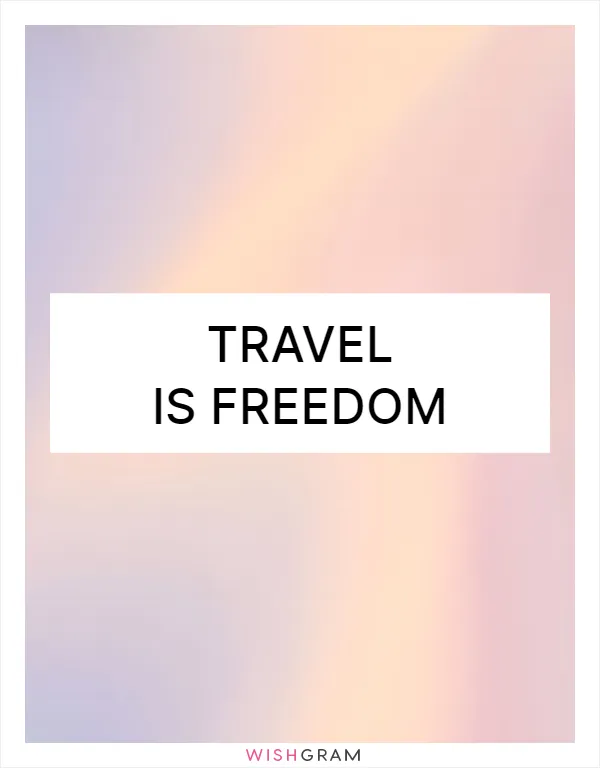 Travel is freedom