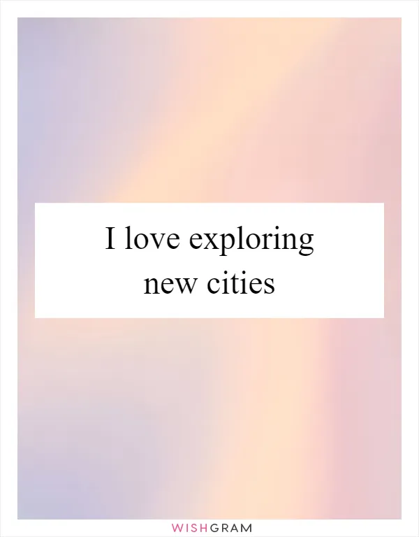 I love exploring new cities