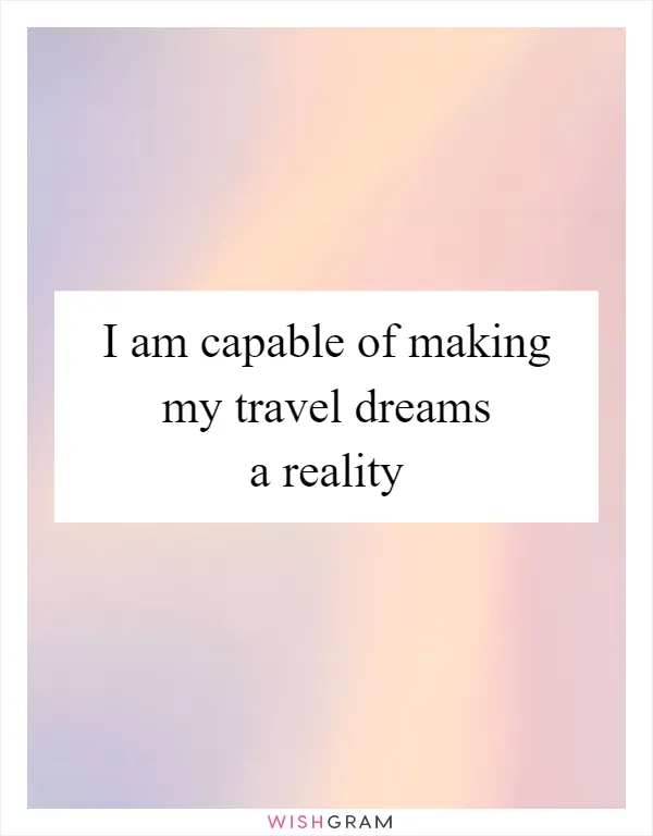 I am capable of making my travel dreams a reality
