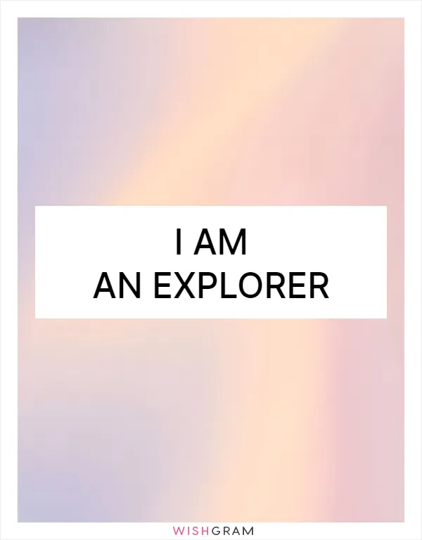 I am an explorer