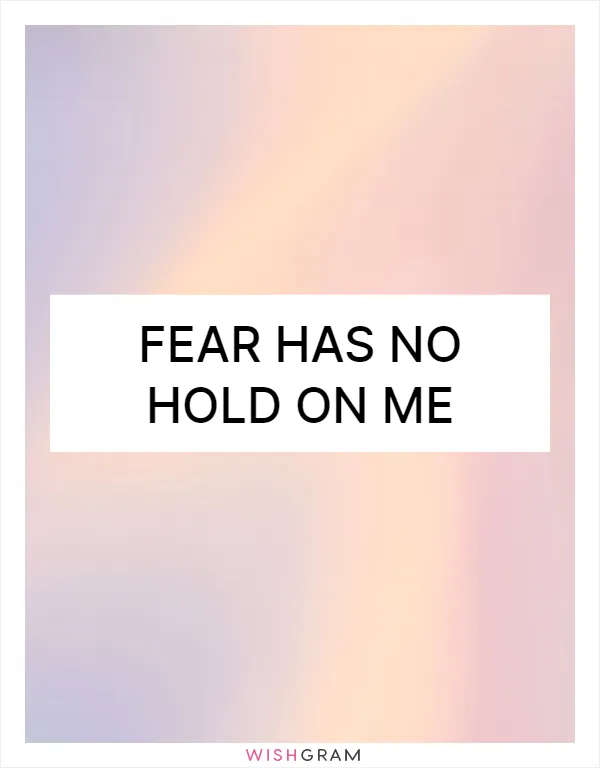 Fear has no hold on me