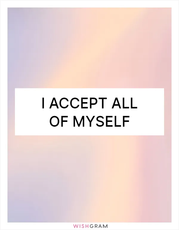 I accept all of myself