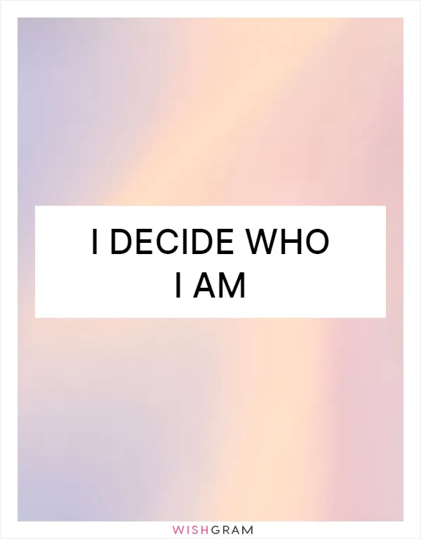 I decide who I am