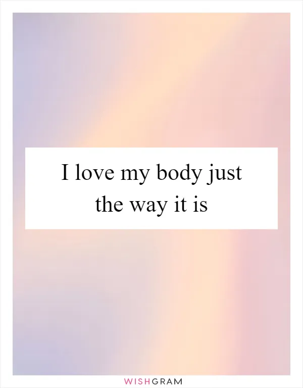 I love my body just the way it is