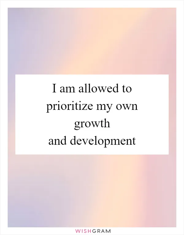 I am allowed to prioritize my own growth and development