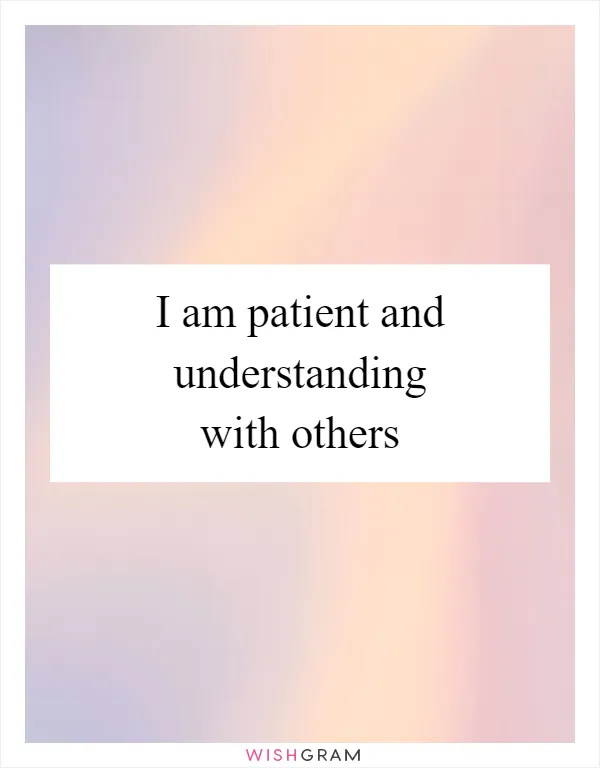 I am patient and understanding with others