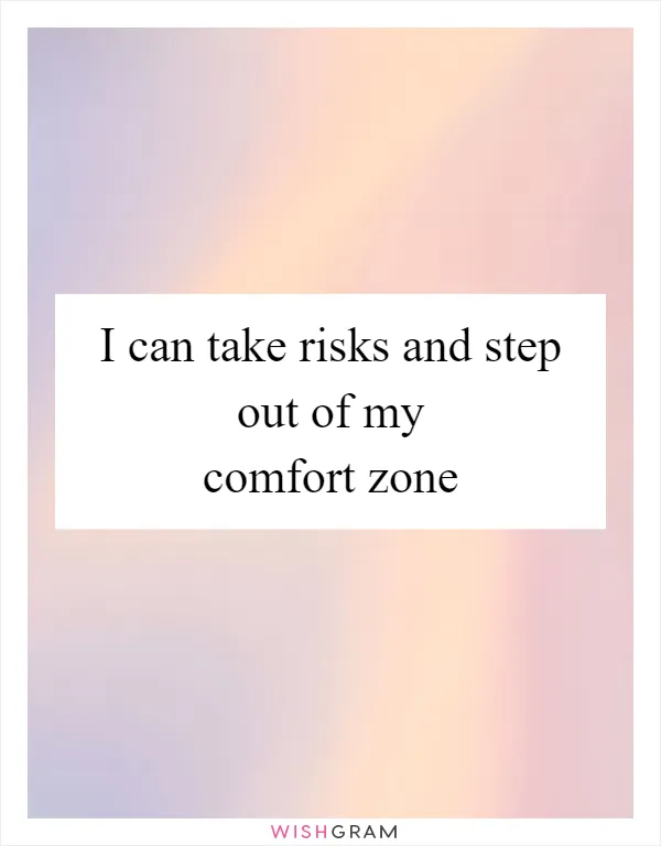 I can take risks and step out of my comfort zone