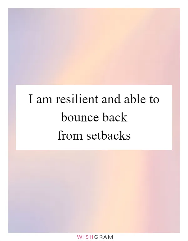 I am resilient and able to bounce back from setbacks
