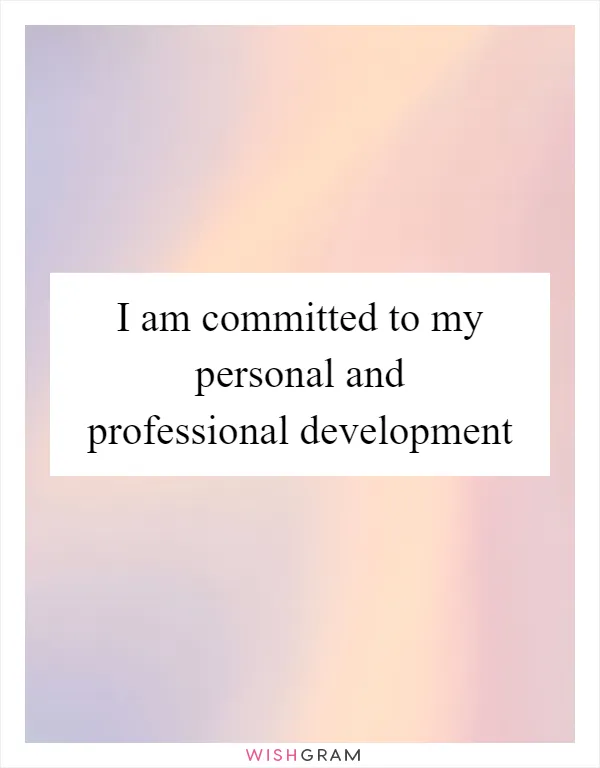 I am committed to my personal and professional development