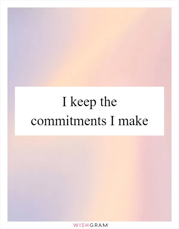 I keep the commitments I make