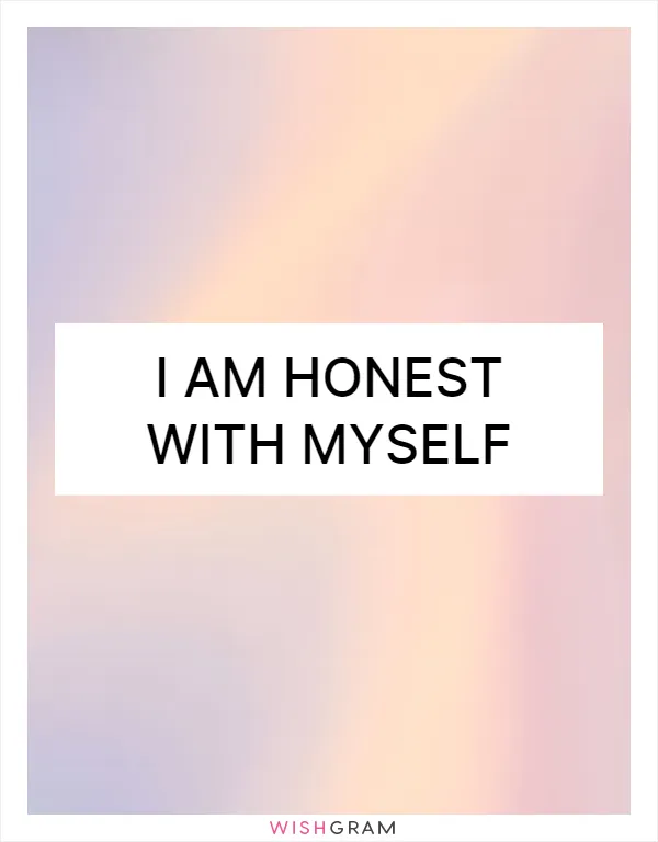 I am honest with myself
