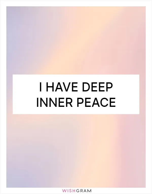 I have deep inner peace