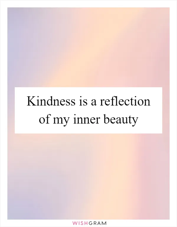 Kindness is a reflection of my inner beauty