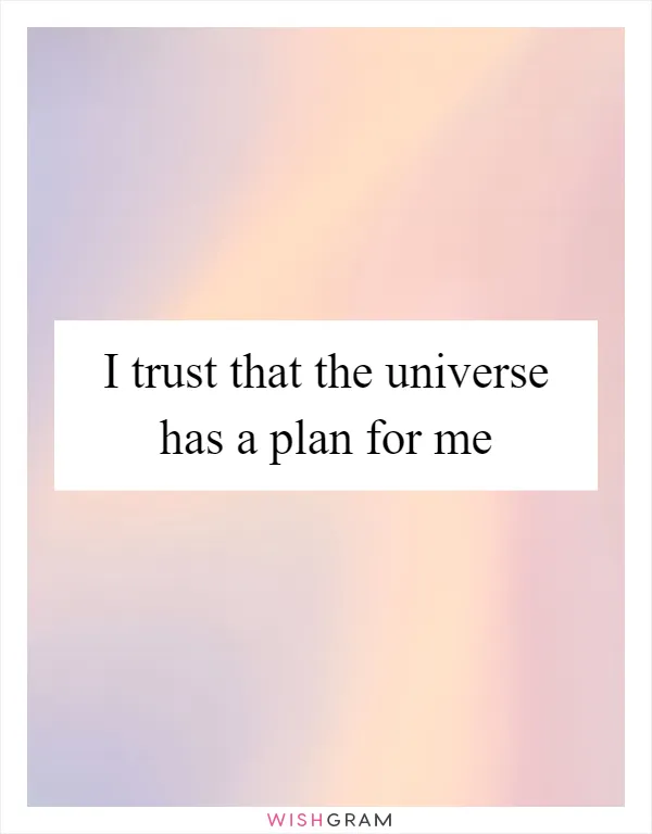 I trust that the universe has a plan for me
