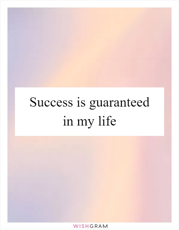 Success is guaranteed in my life