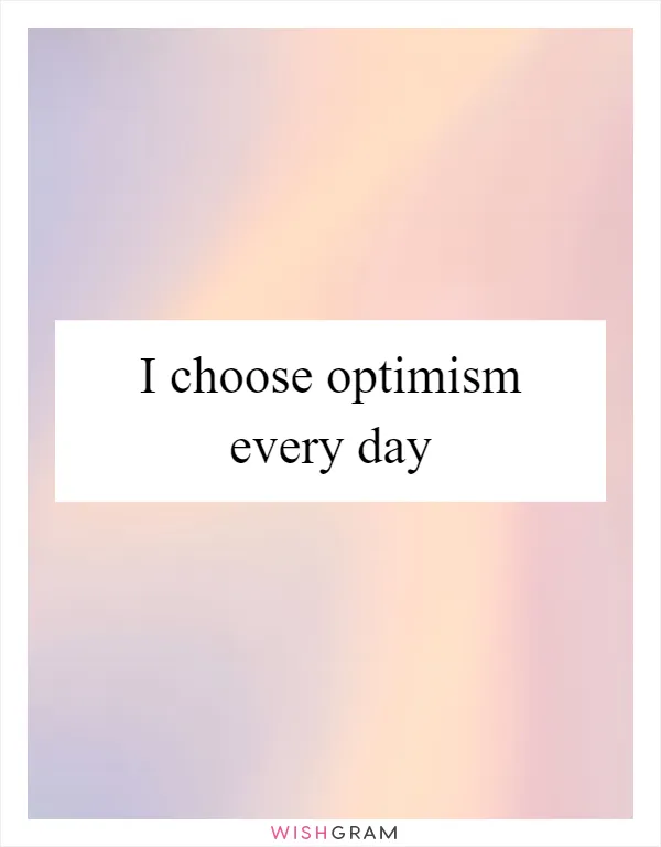 I choose optimism every day