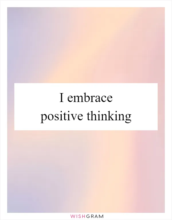 I embrace positive thinking