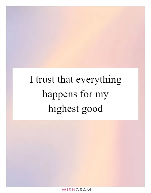 I trust that everything happens for my highest good
