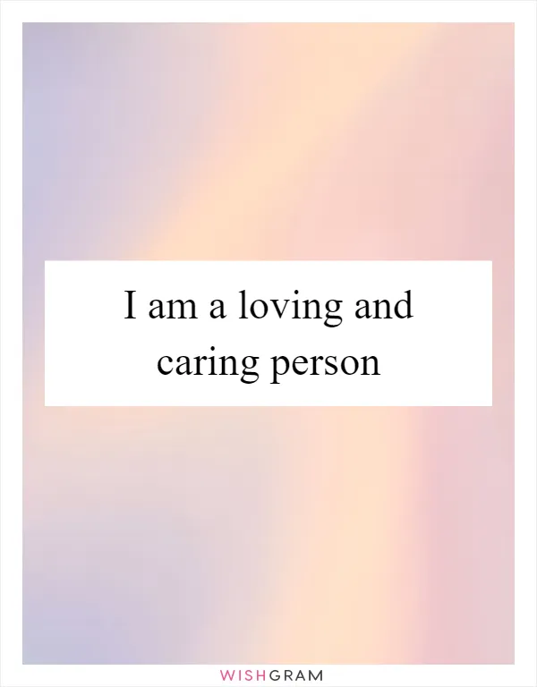 I am a loving and caring person
