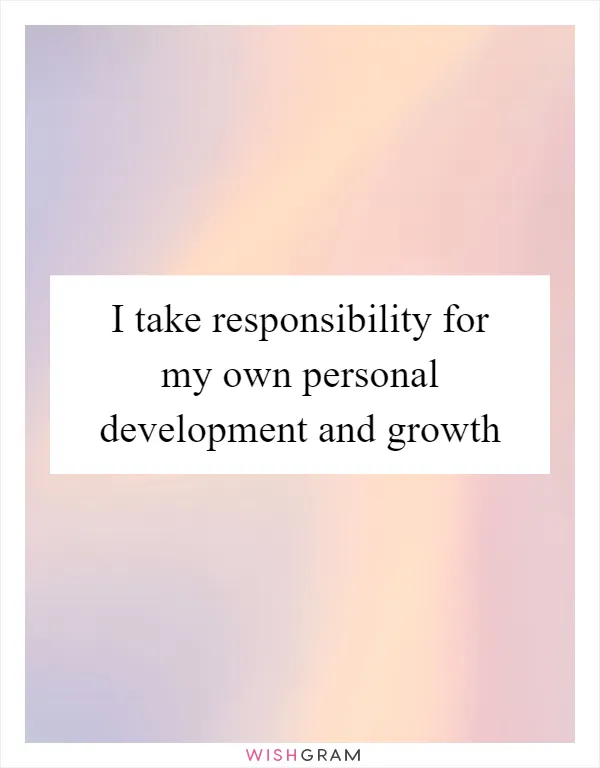 I take responsibility for my own personal development and growth