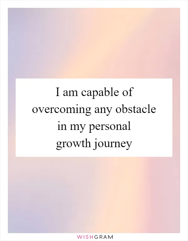 I am capable of overcoming any obstacle in my personal growth journey
