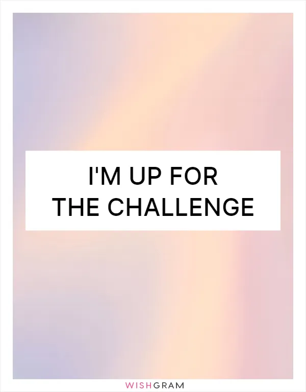 I'm up for the challenge