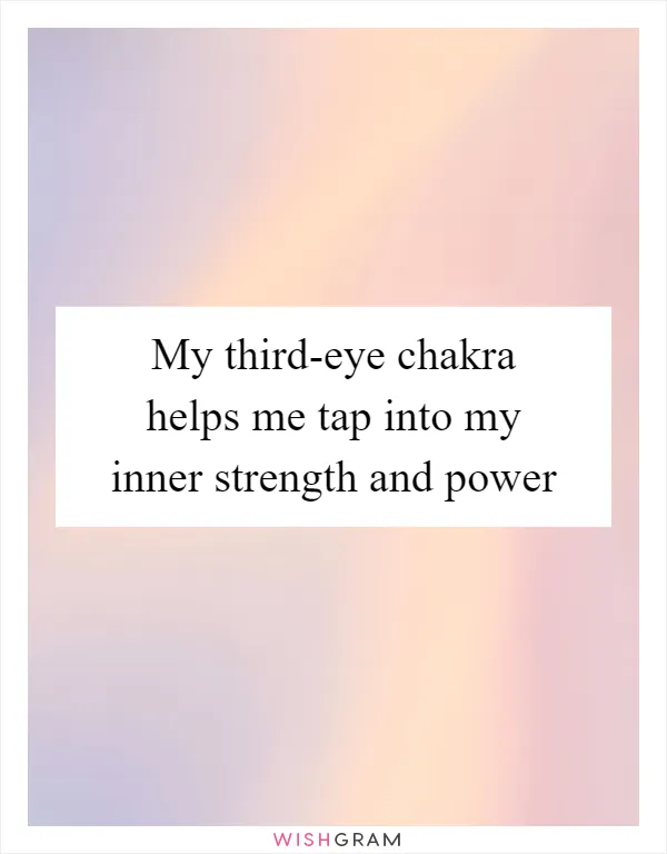 My third-eye chakra helps me tap into my inner strength and power