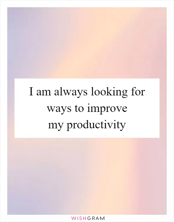 I am always looking for ways to improve my productivity