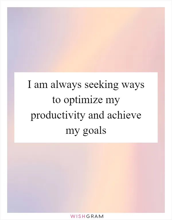 I am always seeking ways to optimize my productivity and achieve my goals