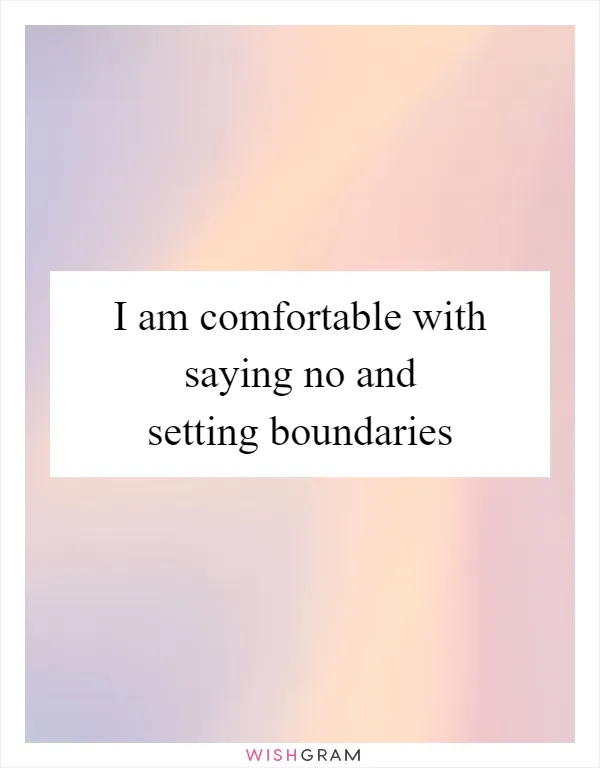 I am comfortable with saying no and setting boundaries