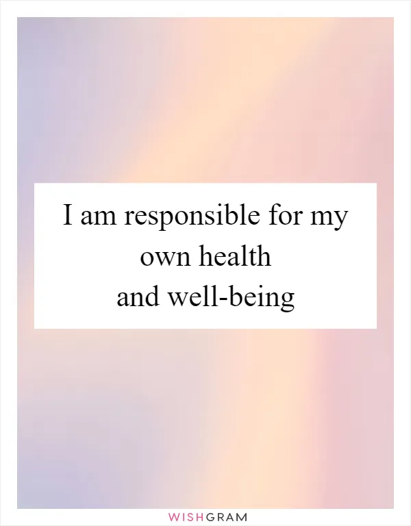 I am responsible for my own health and well-being