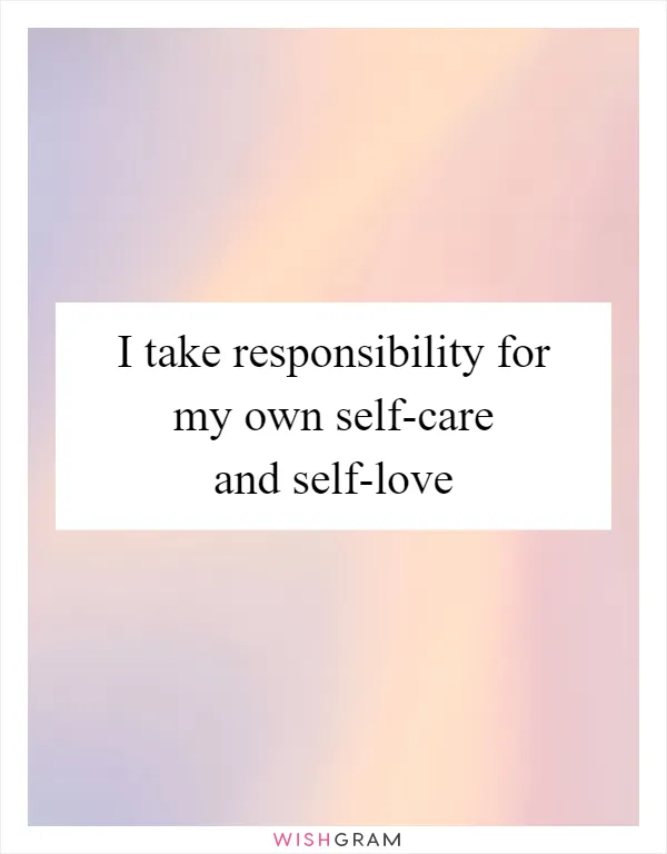 I take responsibility for my own self-care and self-love