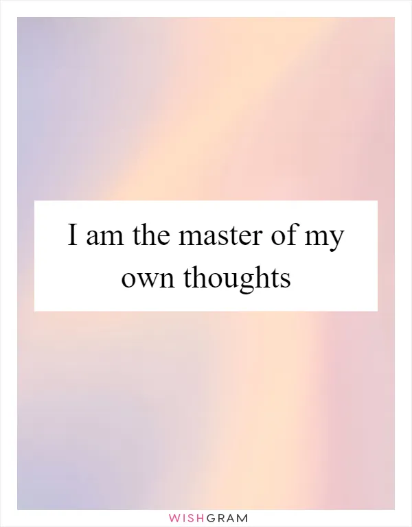 I am the master of my own thoughts