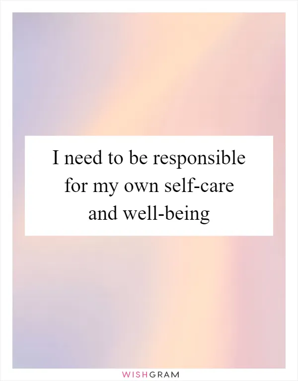 I need to be responsible for my own self-care and well-being