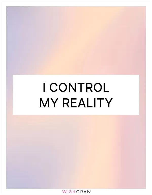 I control my reality