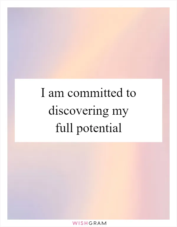 I am committed to discovering my full potential