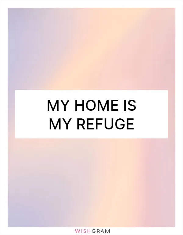 My home is my refuge